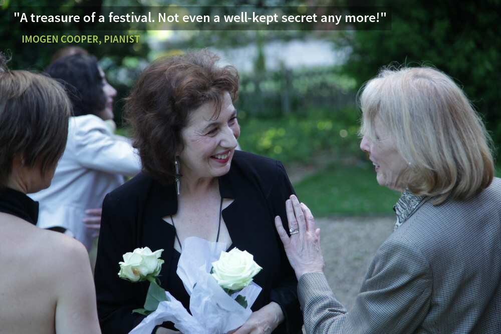 "A treasure of a festival. Not even a well-kept secret any more!" - IMOGEN COOPER, PIANIST